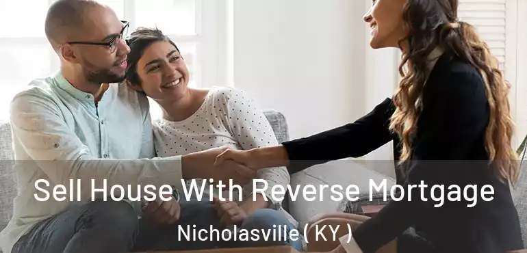  Sell House With Reverse Mortgage Nicholasville ( KY )