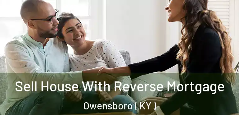  Sell House With Reverse Mortgage Owensboro ( KY )