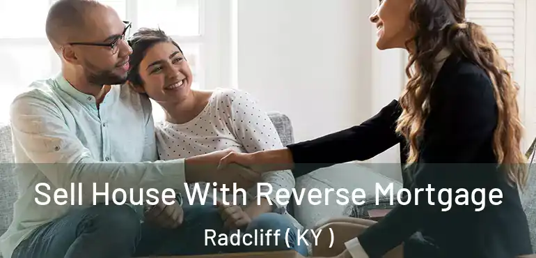  Sell House With Reverse Mortgage Radcliff ( KY )