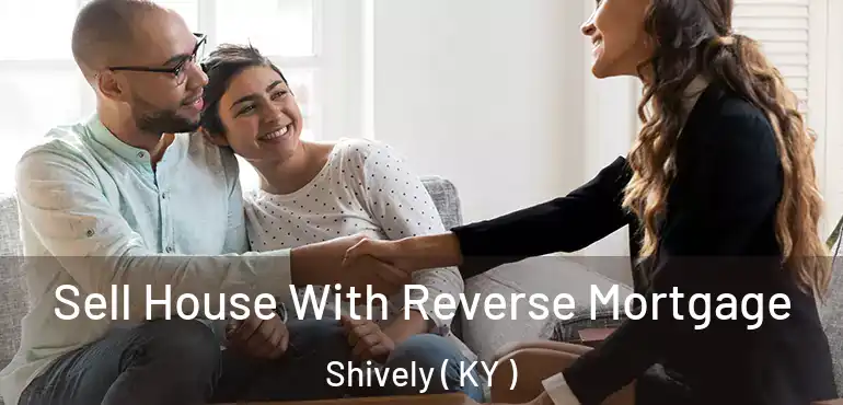 Sell House With Reverse Mortgage Shively ( KY )