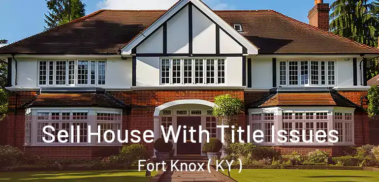  Sell House With Title Issues Fort Knox ( KY )