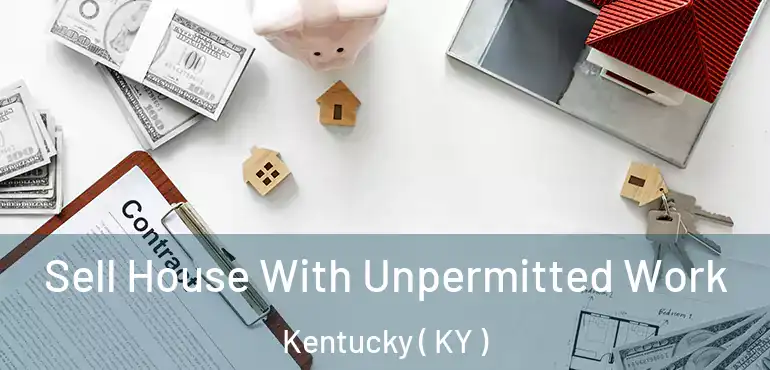  Sell House With Unpermitted Work Kentucky ( KY )