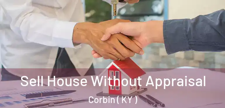  Sell House Without Appraisal Corbin ( KY )