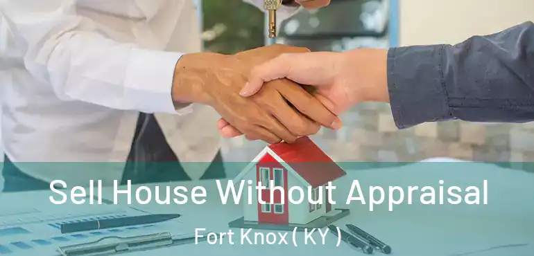  Sell House Without Appraisal Fort Knox ( KY )