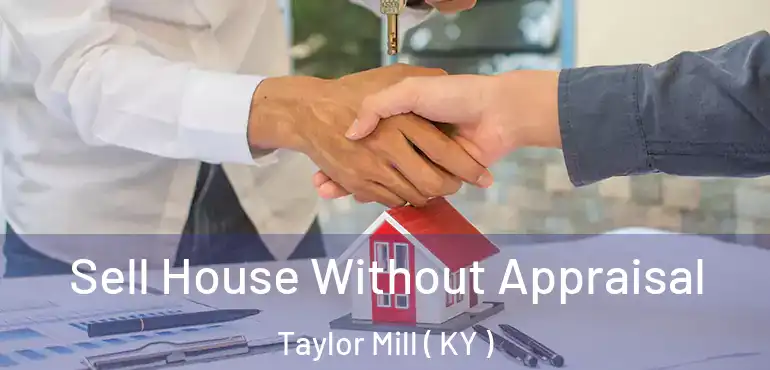  Sell House Without Appraisal Taylor Mill ( KY )