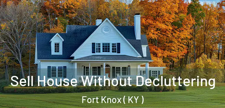  Sell House Without Decluttering Fort Knox ( KY )