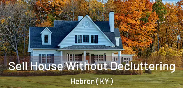  Sell House Without Decluttering Hebron ( KY )