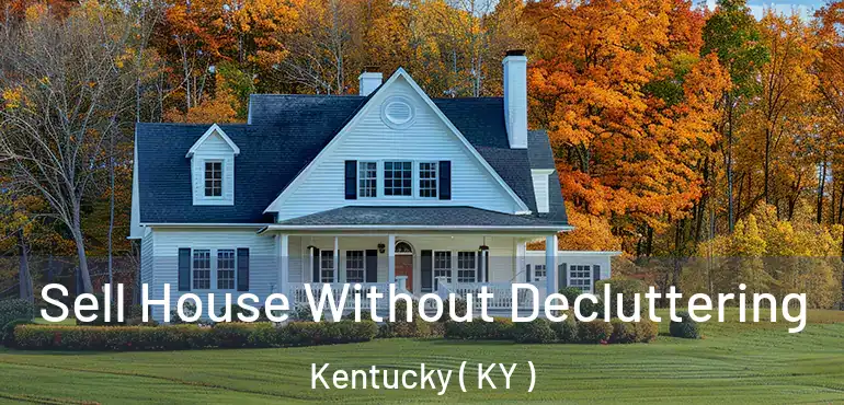  Sell House Without Decluttering Kentucky ( KY )