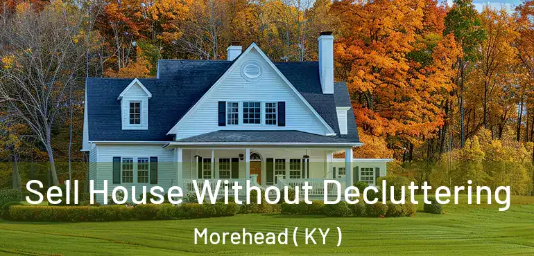  Sell House Without Decluttering Morehead ( KY )