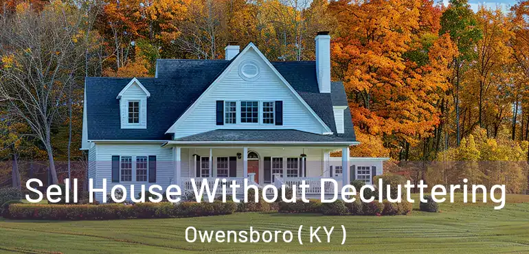 Sell House Without Decluttering Owensboro ( KY )