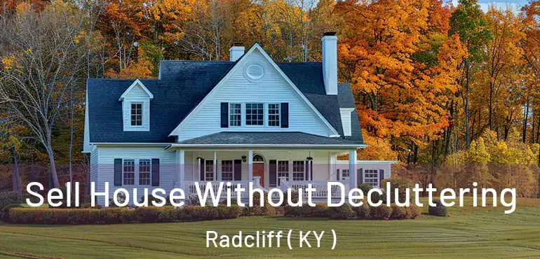  Sell House Without Decluttering Radcliff ( KY )