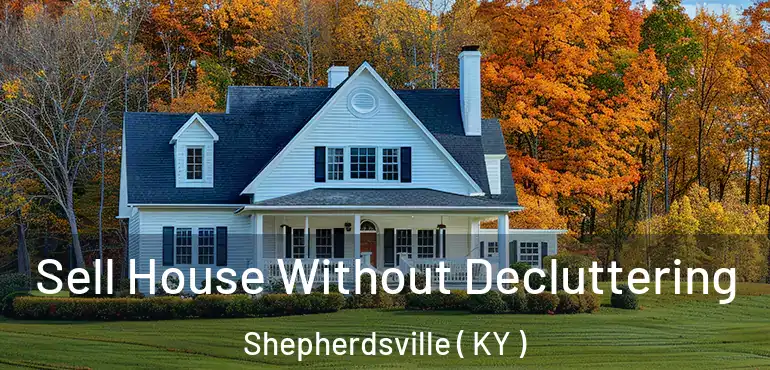  Sell House Without Decluttering Shepherdsville ( KY )
