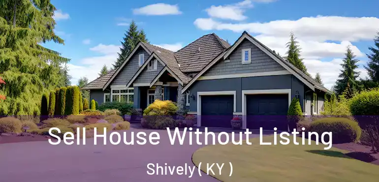  Sell House Without Listing Shively ( KY )