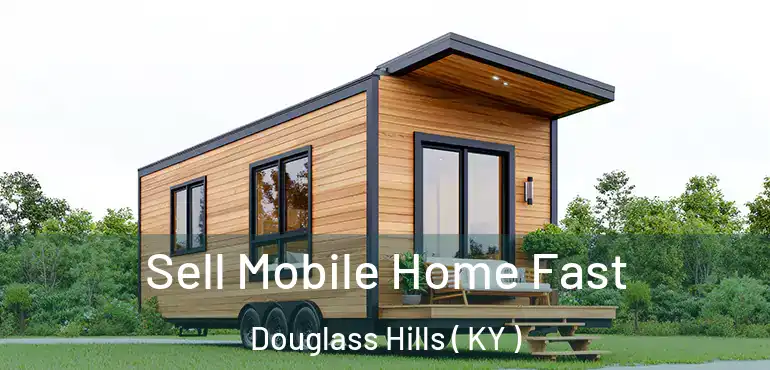  Sell Mobile Home Fast Douglass Hills ( KY )
