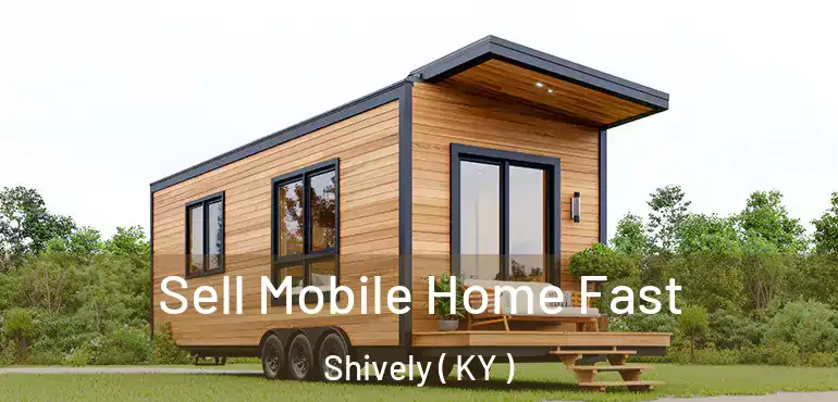  Sell Mobile Home Fast Shively ( KY )