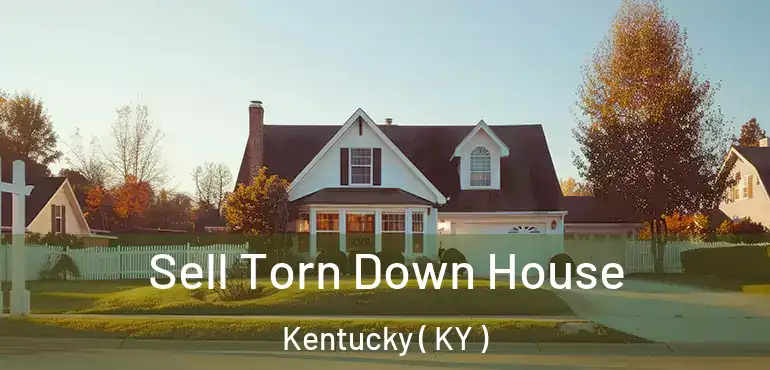  Sell Torn Down House Kentucky ( KY )