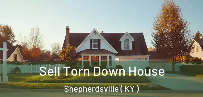 Sell Torn Down House Shepherdsville ( KY )