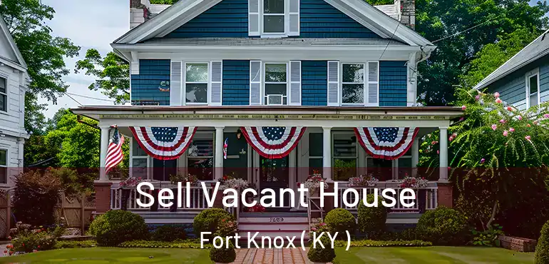  Sell Vacant House Fort Knox ( KY )