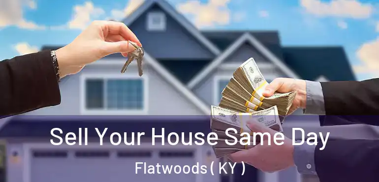  Sell Your House Same Day Flatwoods ( KY )